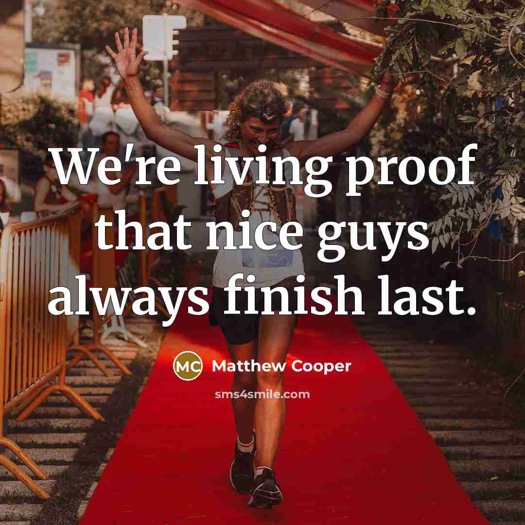 “We're living proof that nice guys always finish last.” quote by Matthew Cooper