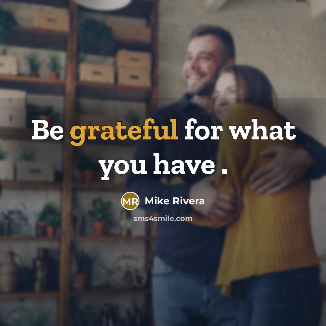 “Be grateful for what you have .” quote by Mike Rivera