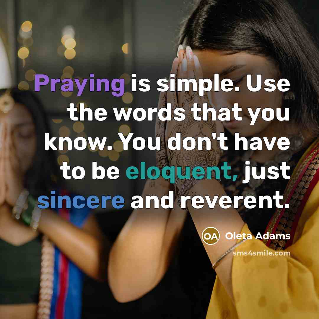 “Praying is simple. Use the words that you know. You don't have to be eloquent, just sincere and reverent.” quote by Oleta Adams