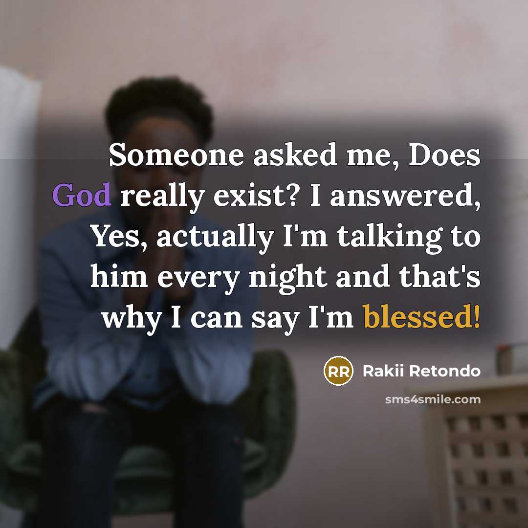 “Someone asked me, Does God really exist? I answered, Yes, actually I'm talking to him every night and that's why I can say I'm blessed!” quote by Rakii Retondo