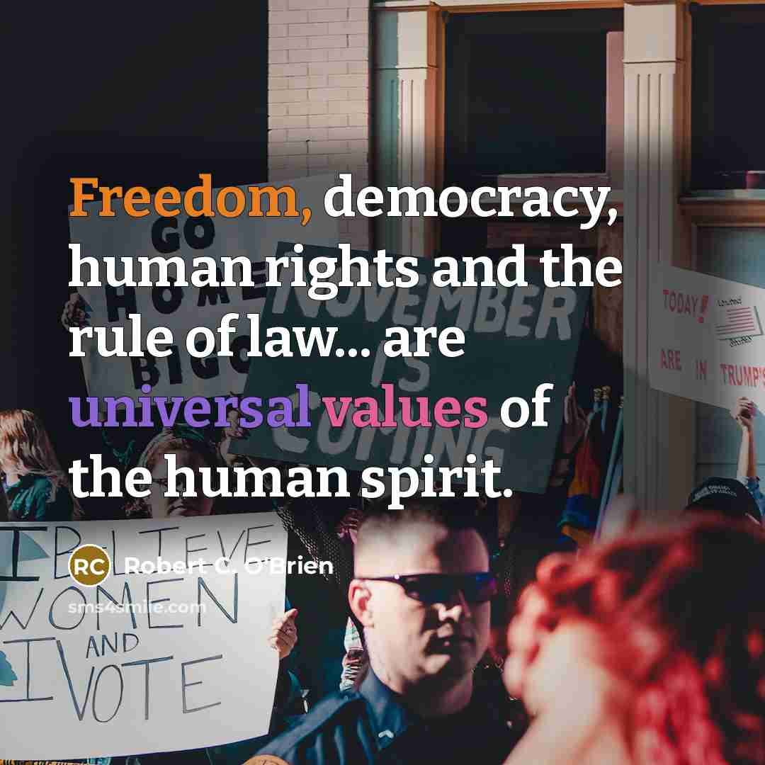 “Freedom, democracy, human rights and the rule of law... are universal values of the human spirit.” quote by Robert C. O'Brien