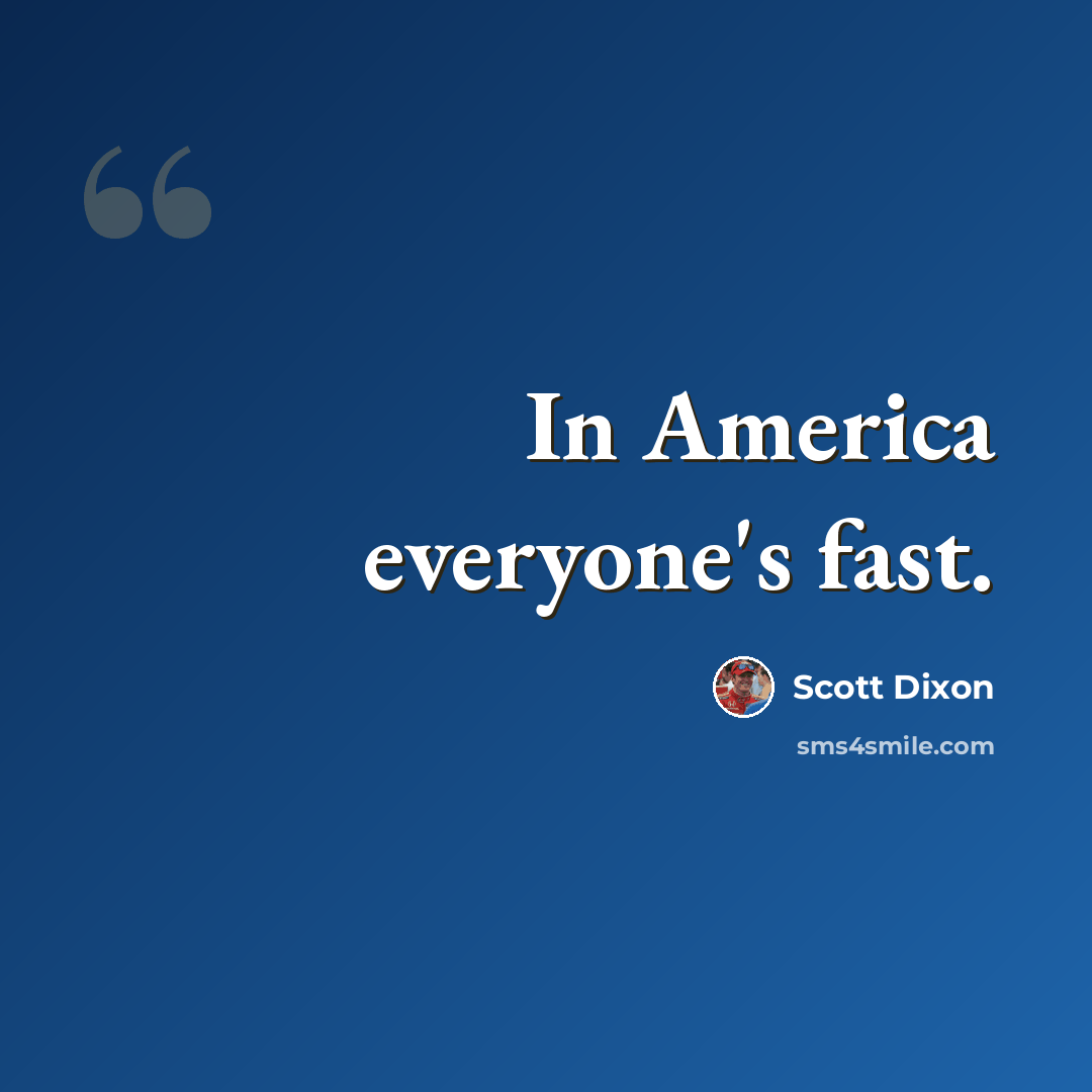 “In America everyone's fast.” quote by Scott Dixon