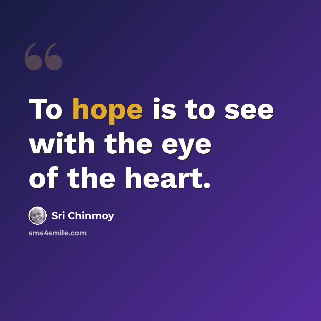 “To hope is to see with the eye of the heart.” quote by Sri Chinmoy