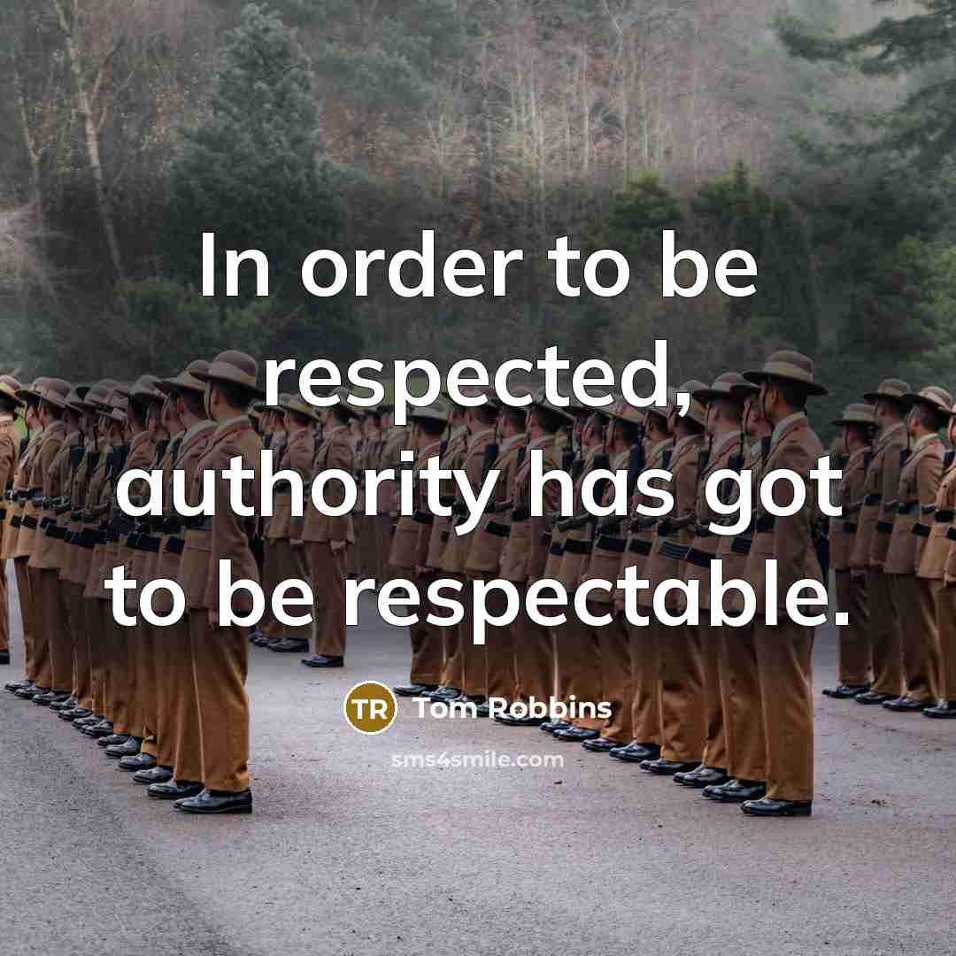 “In order to be respected, authority has got to be respectable.” quote by Tom Robbins