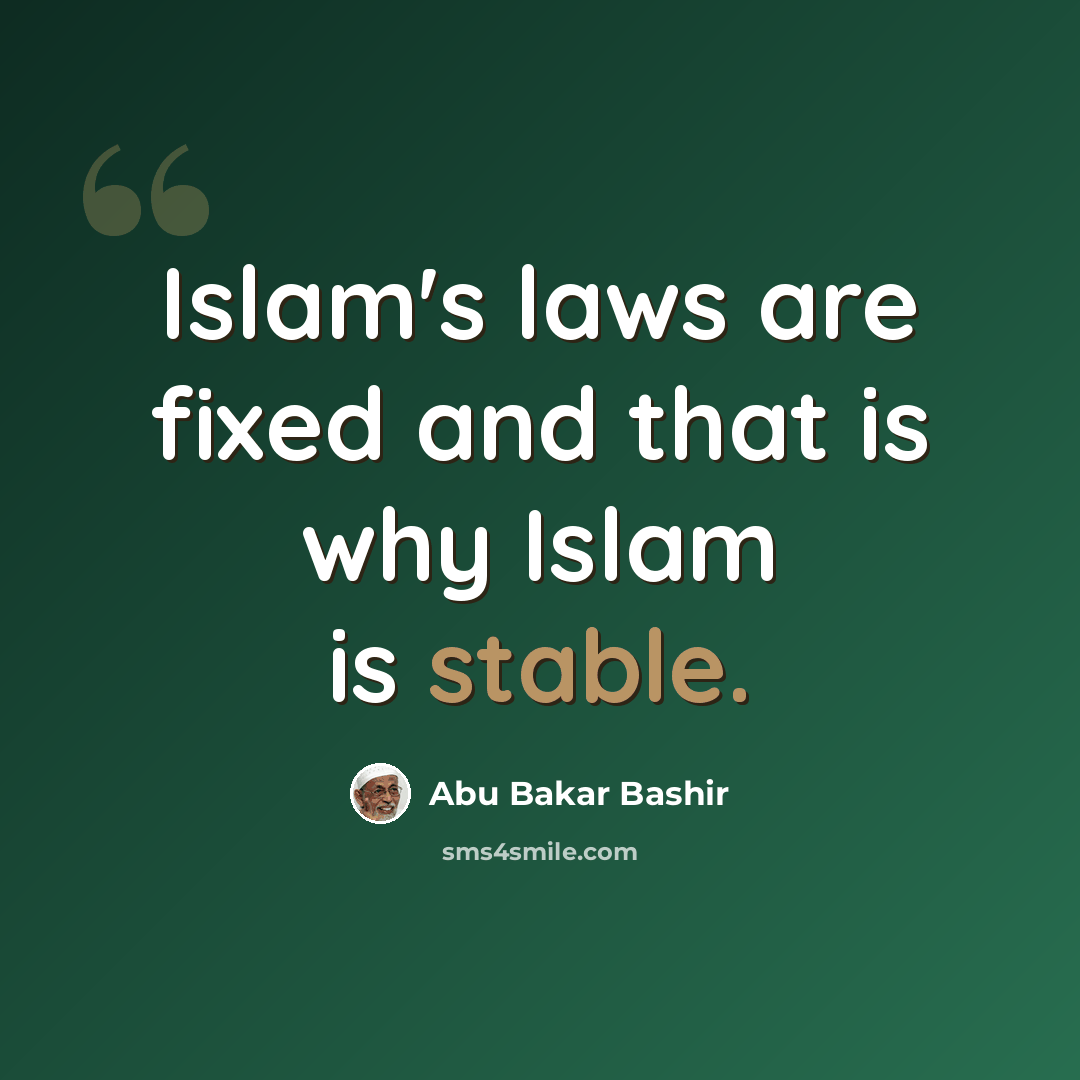 “Islam's laws are fixed and that is why Islam is stable.” quote by Abu Bakar Bashir