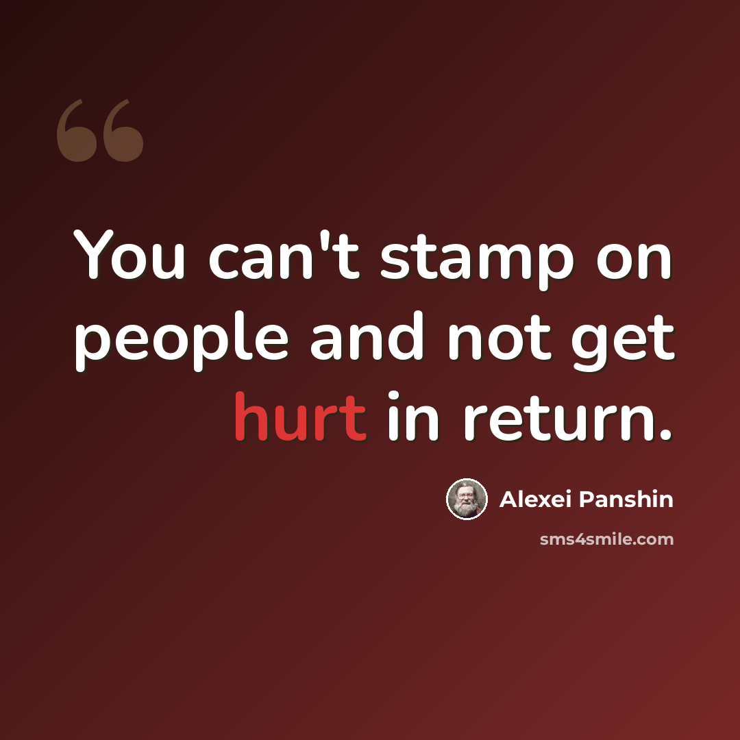 “You can't stamp on people and not get hurt in return.” quote by Alexei Panshin