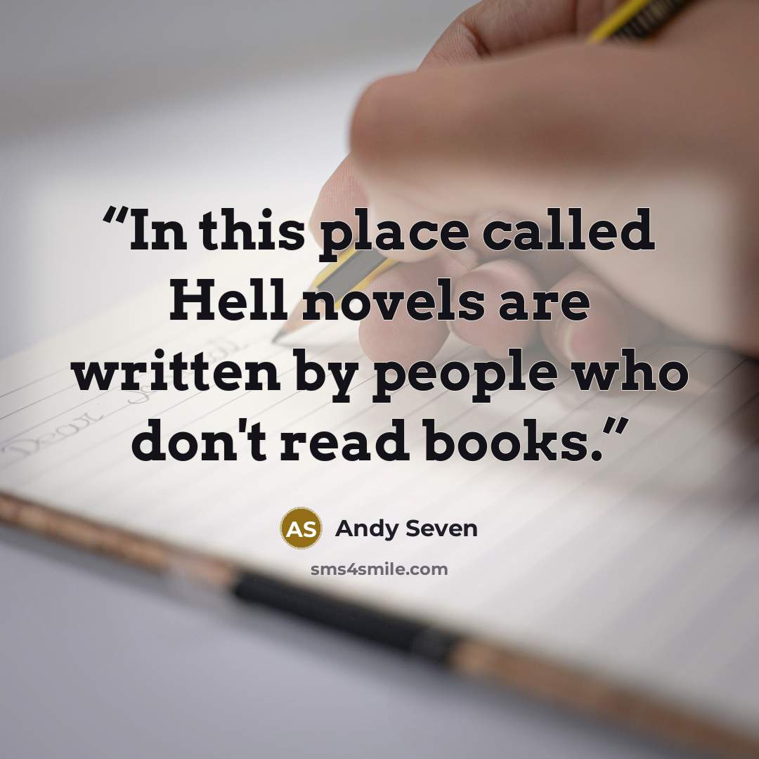 “In this place called Hell novels are written by people who don't read books.” quote by Andy Seven