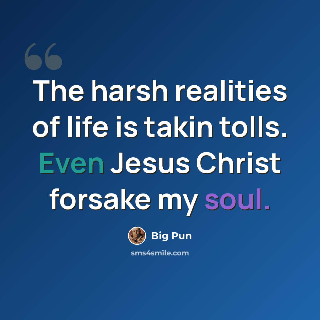“The harsh realities of life is takin tolls. Even Jesus Christ forsake my soul.” quote by Big Pun