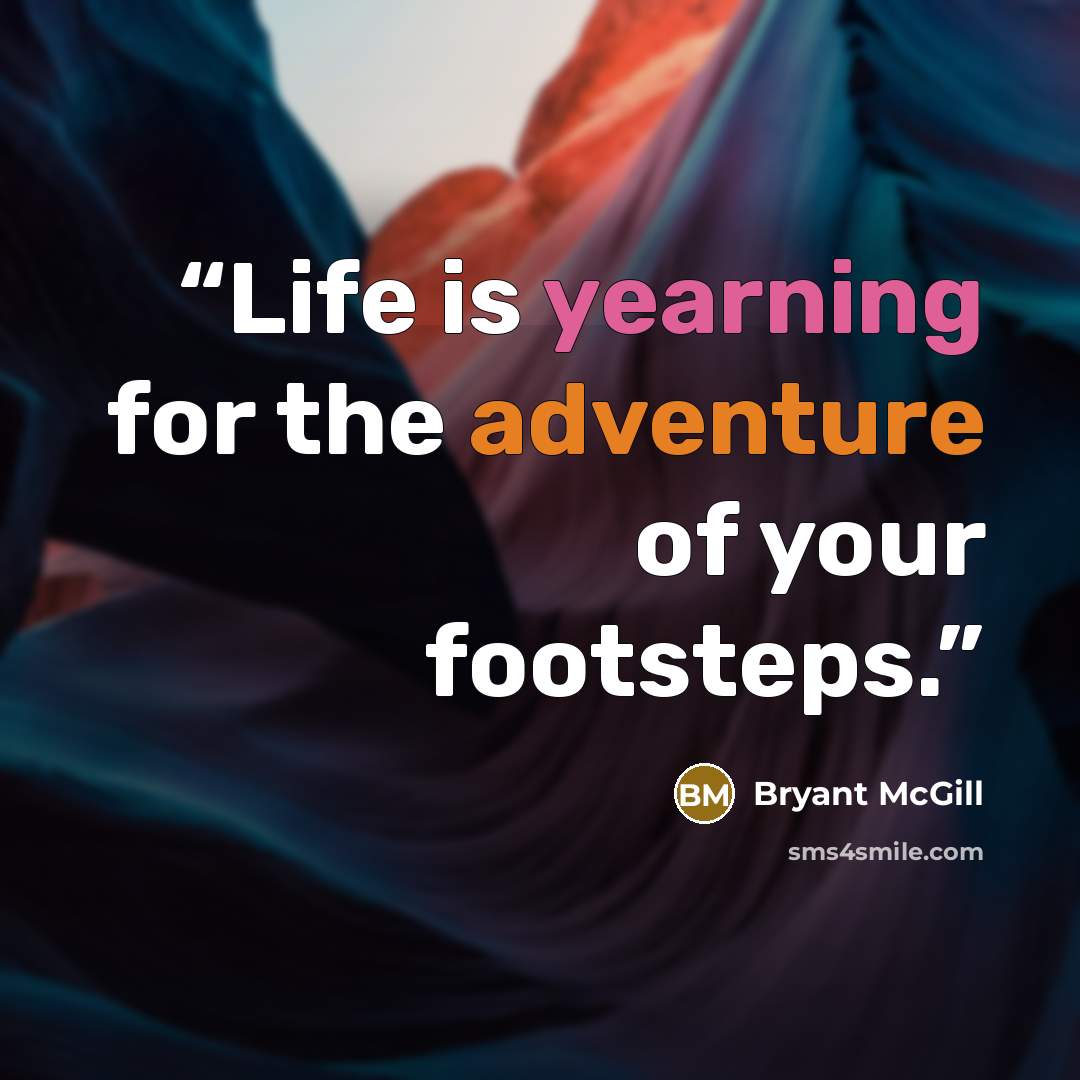 “Life is yearning for the adventure of your footsteps.” quote by Bryant McGill