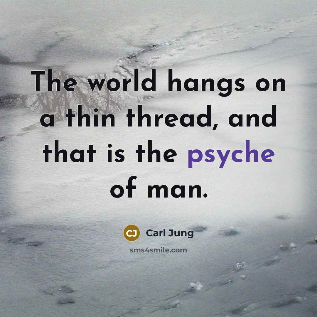 “The world hangs on a thin thread, and that is the psyche of man.” quote by Carl Jung