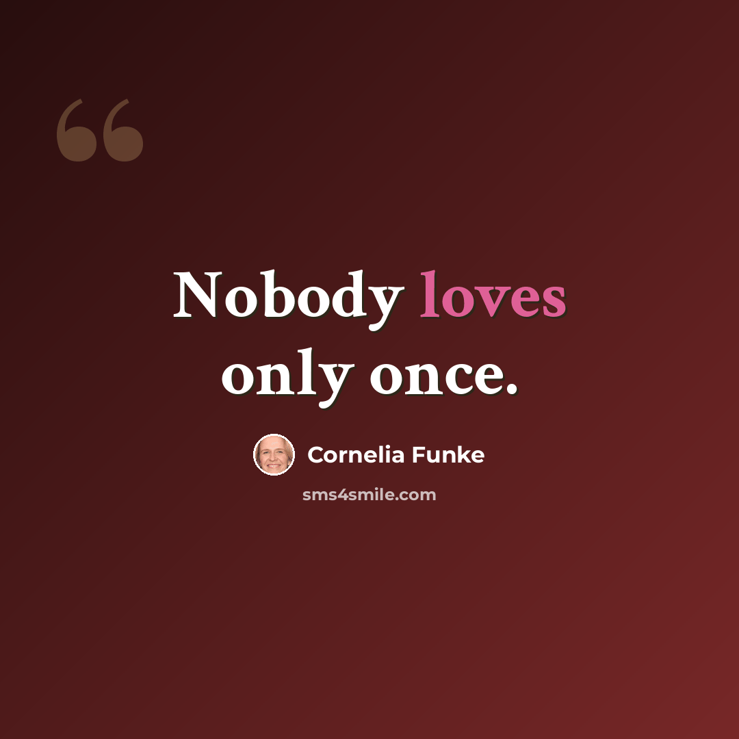 “Nobody loves only once.” quote by Cornelia Funke