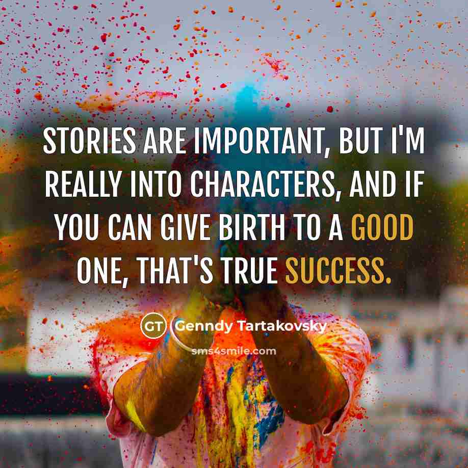 “Stories are important, but I'm really into characters, and if you can give birth to a good one, that's true success.” quote by Genndy Tartakovsky
