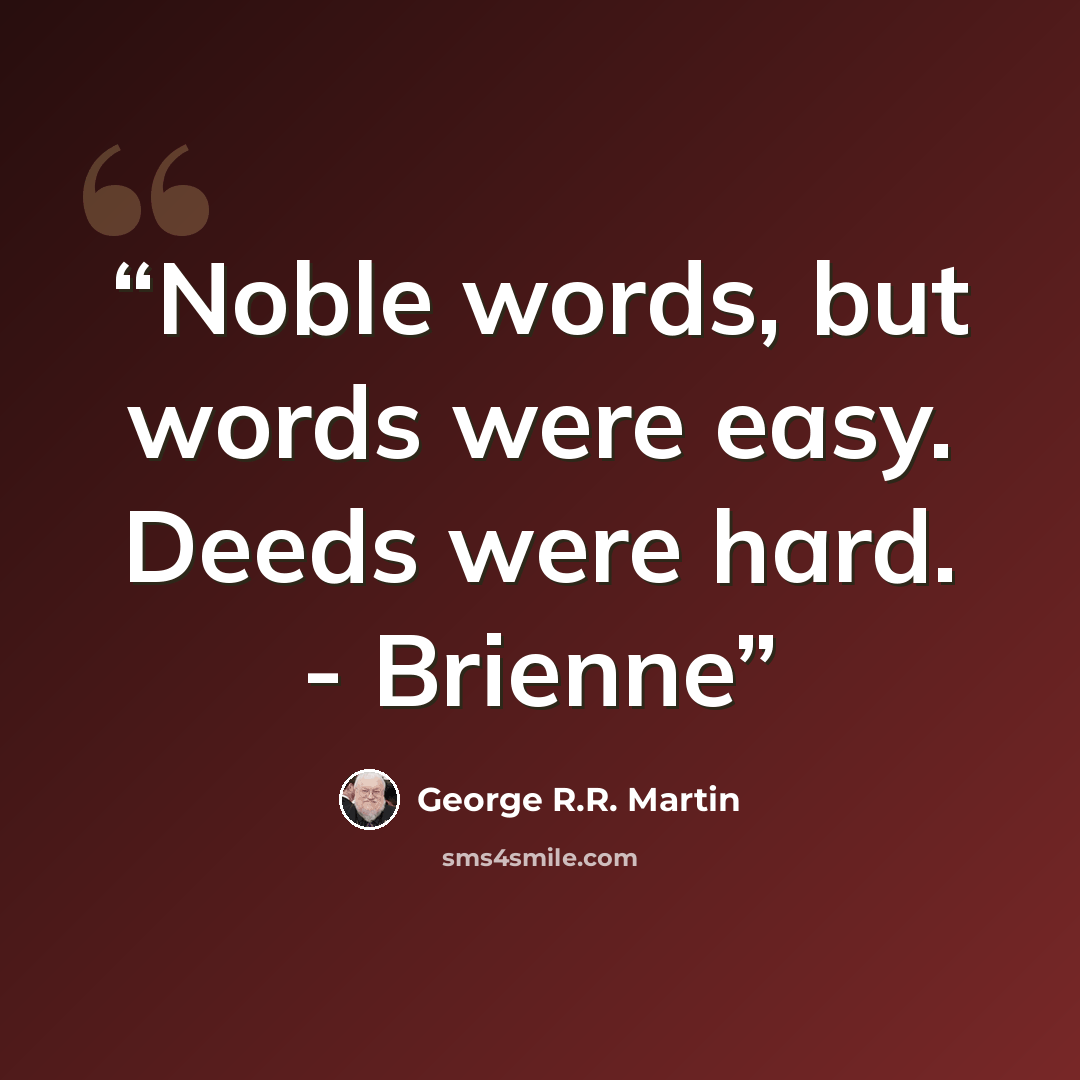 “Noble words, but words were easy. Deeds were hard. - Brienne” quote by George R.R. Martin