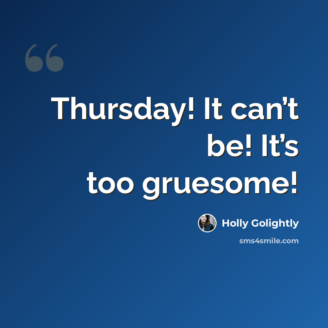 “Thursday! It can’t be! It’s too gruesome!” quote by Holly Golightly