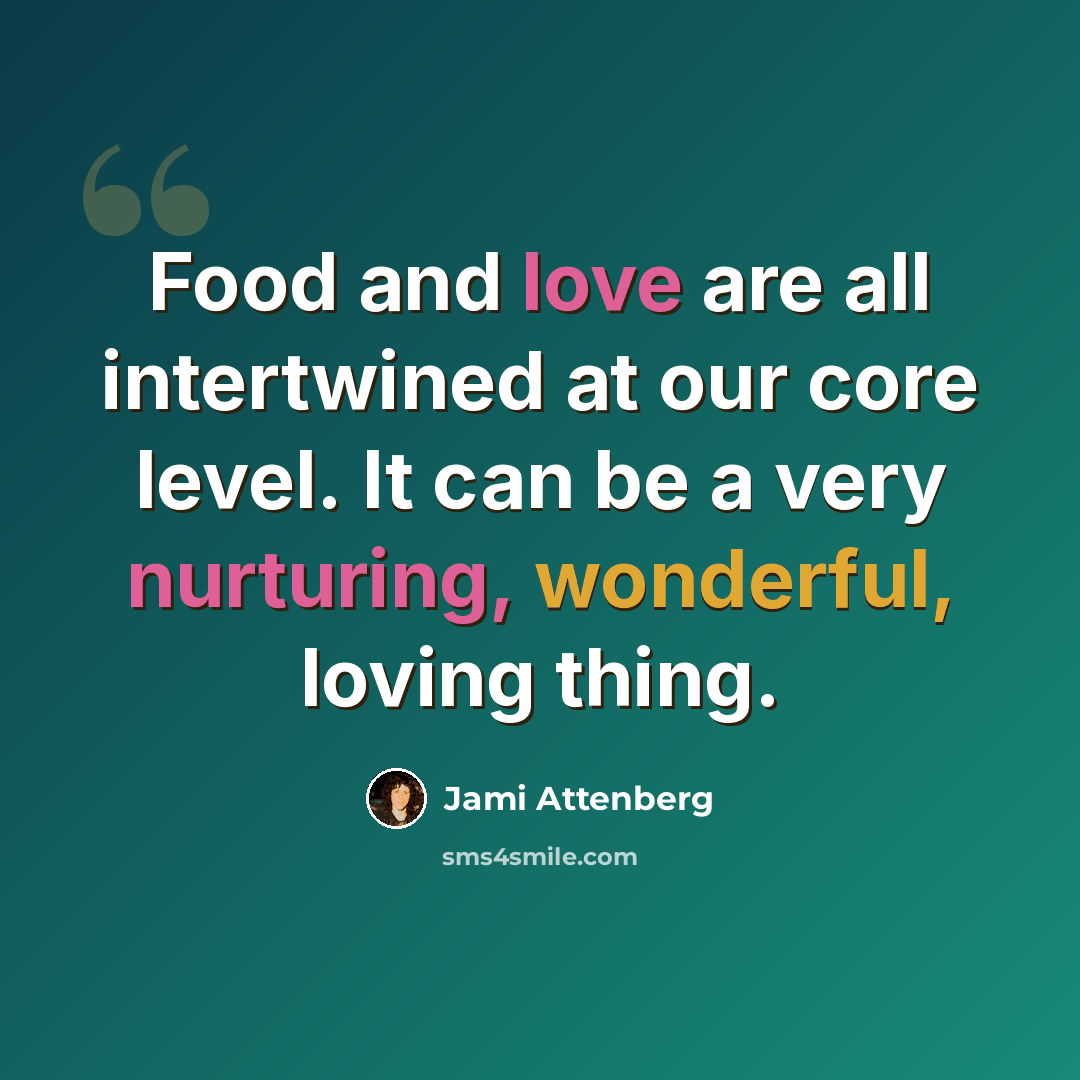 “Food and love are all intertwined at our core level. It can be a very nurturing, wonderful, loving thing.” quote by Jami Attenberg