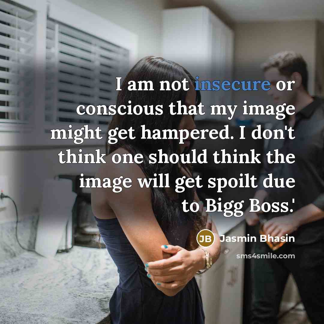 “I am not insecure or conscious that my image might get hampered. I don't think one should think the image will get spoilt due to Bigg Boss.'” quote by Jasmin Bhasin