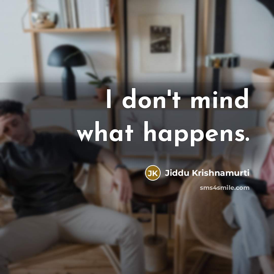 “I don't mind what happens.” quote by Jiddu Krishnamurti