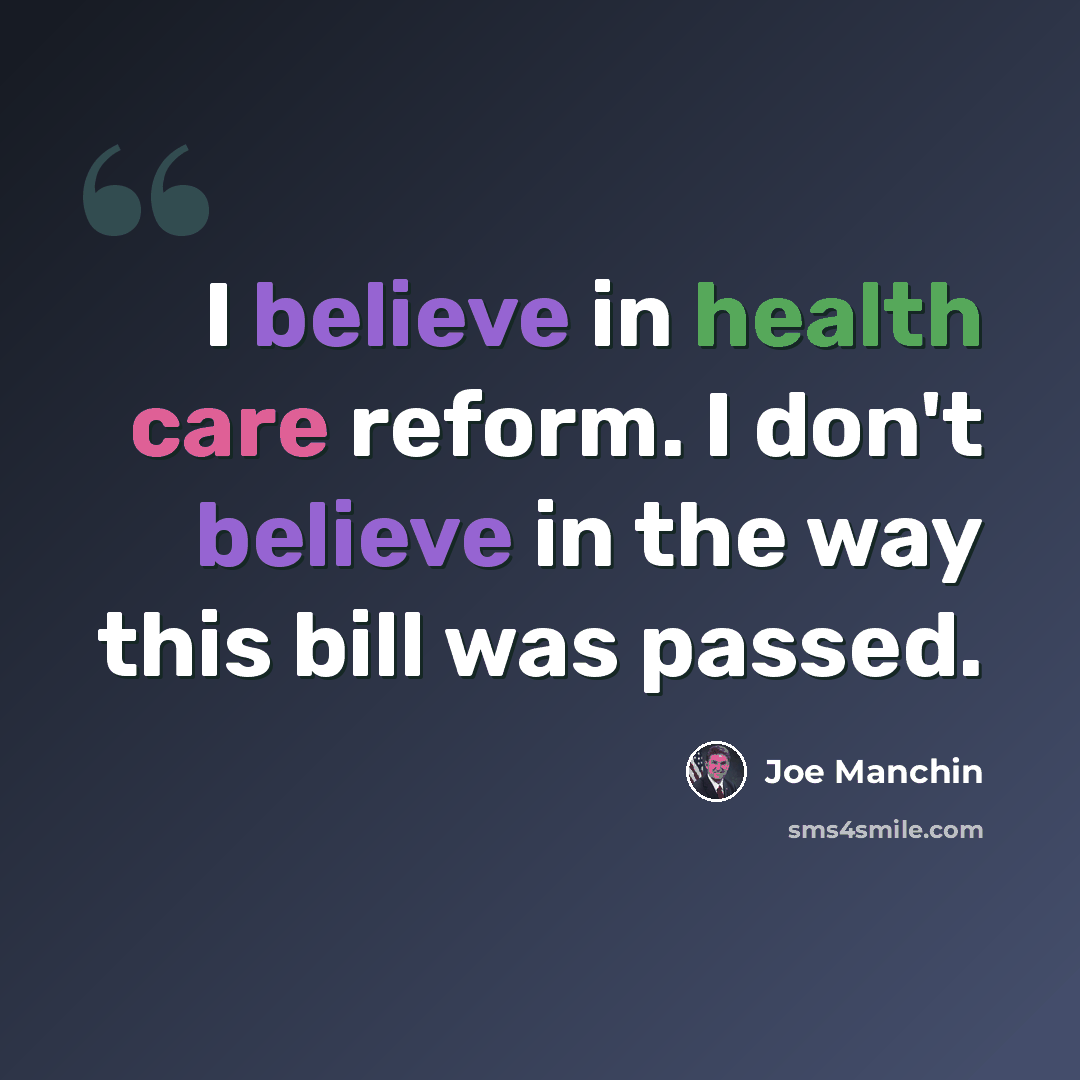 “I believe in health care reform. I don't believe in the way this bill was passed.” quote by Joe Manchin