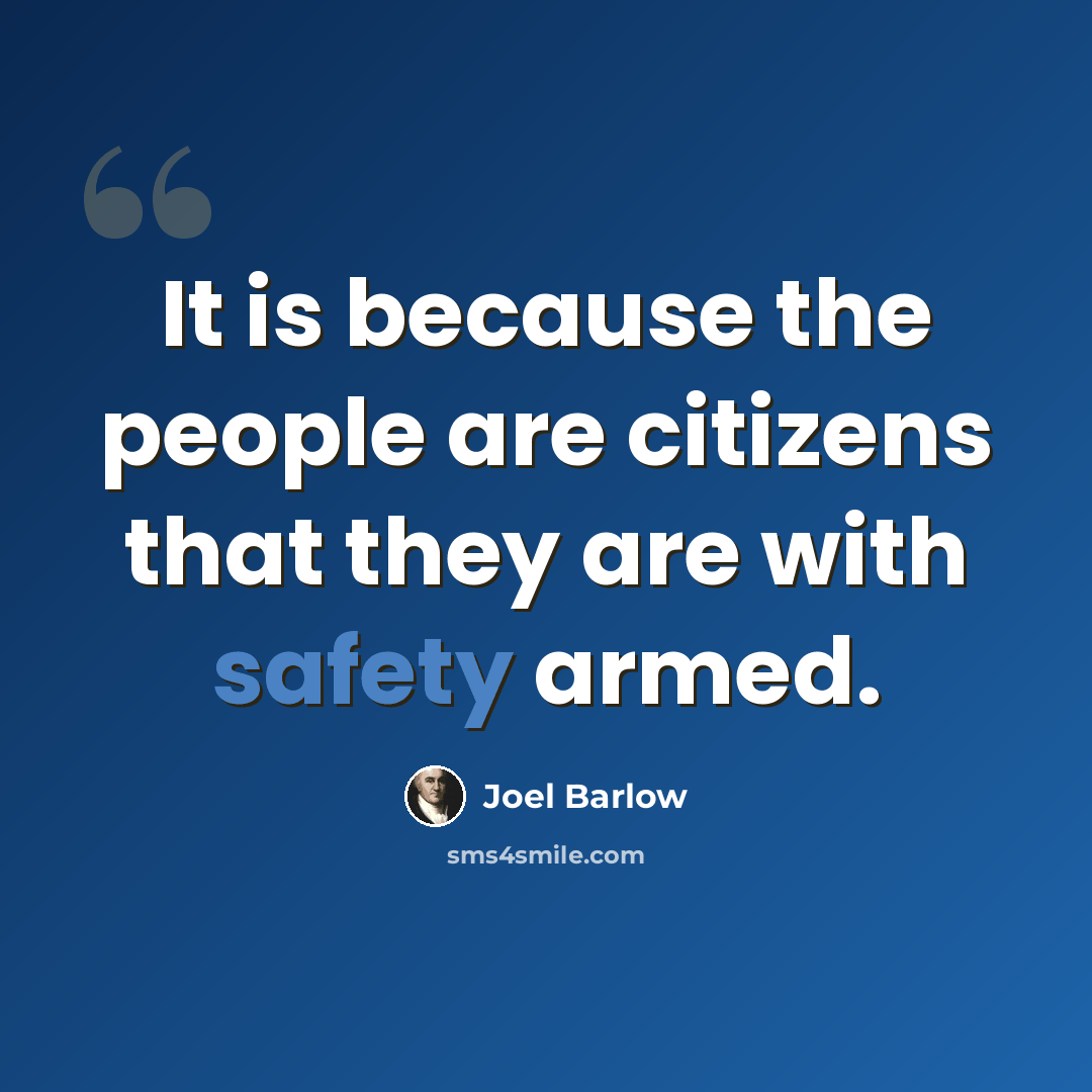 “It is because the people are citizens that they are with safety armed.” quote by Joel Barlow