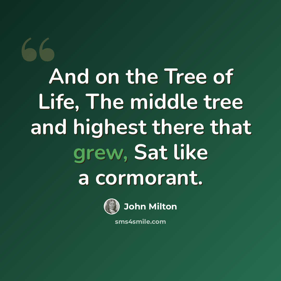 “And on the Tree of Life, The middle tree and highest there that grew, Sat like a cormorant.” quote by John Milton