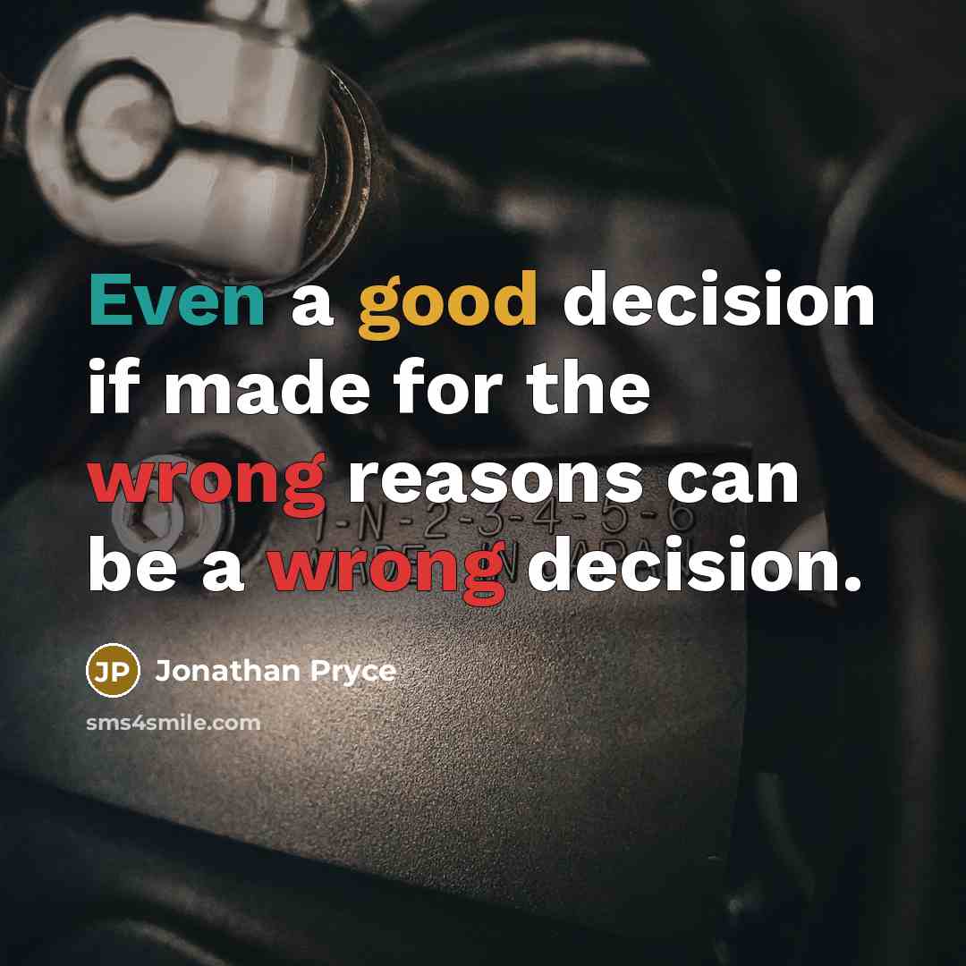 “Even a good decision if made for the wrong reasons can be a wrong decision.” quote by Jonathan Pryce