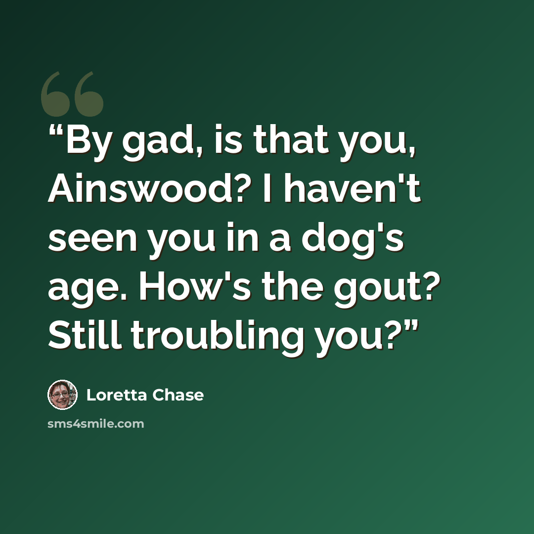 “By gad, is that you, Ainswood? I haven't seen you in a dog's age. How's the gout? Still troubling you?” quote by Loretta Chase