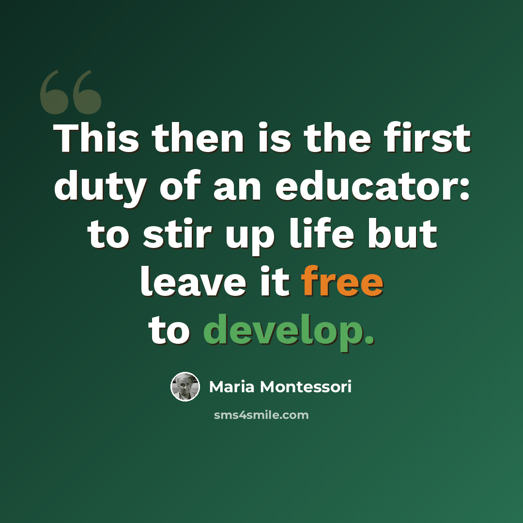 “This then is the first duty of an educator: to stir up life but leave it free to develop.” quote by Maria Montessori