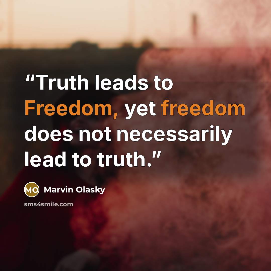 “Truth leads to Freedom, yet freedom does not necessarily lead to truth.” quote by Marvin Olasky