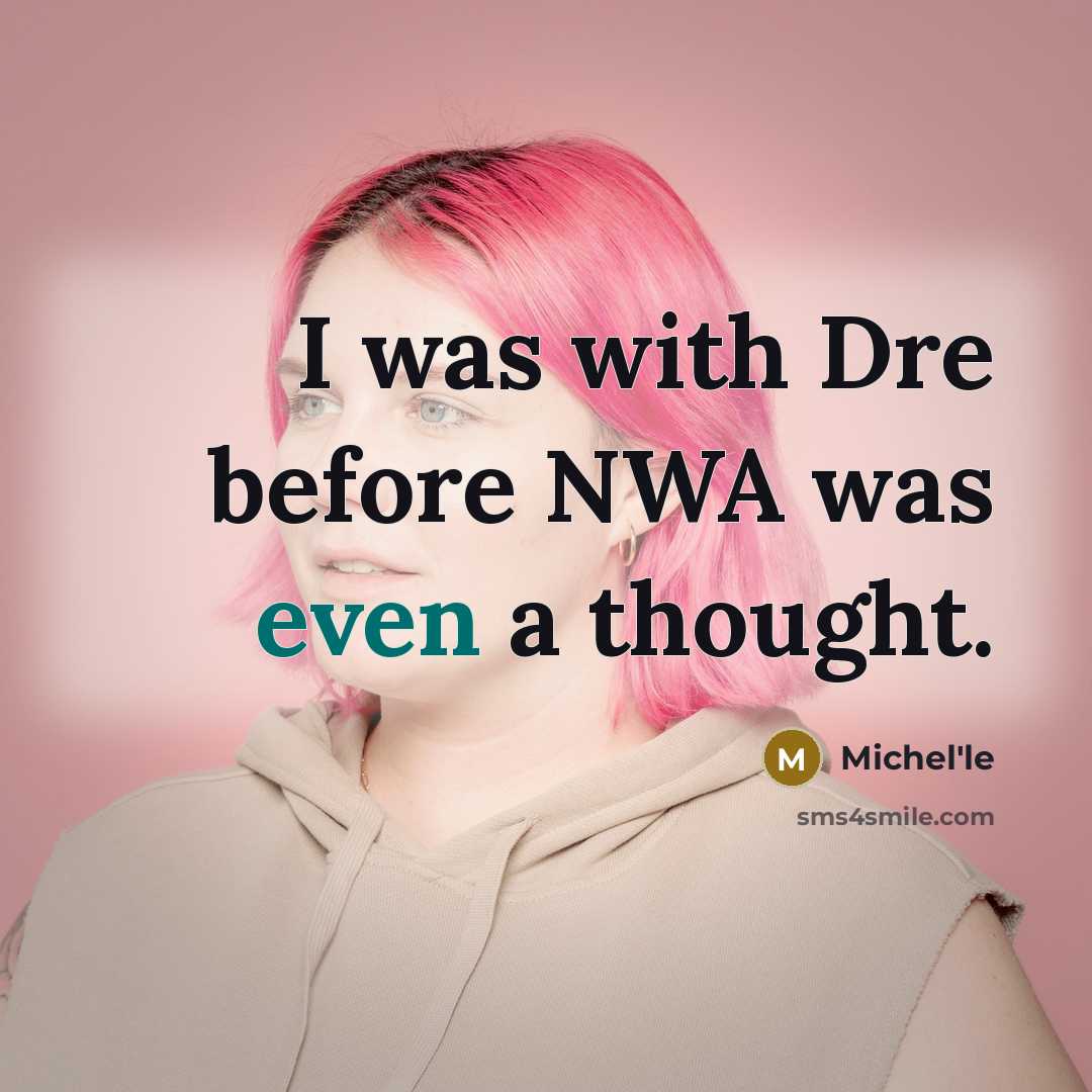 “I was with Dre before NWA was even a thought.” quote by Michel'le