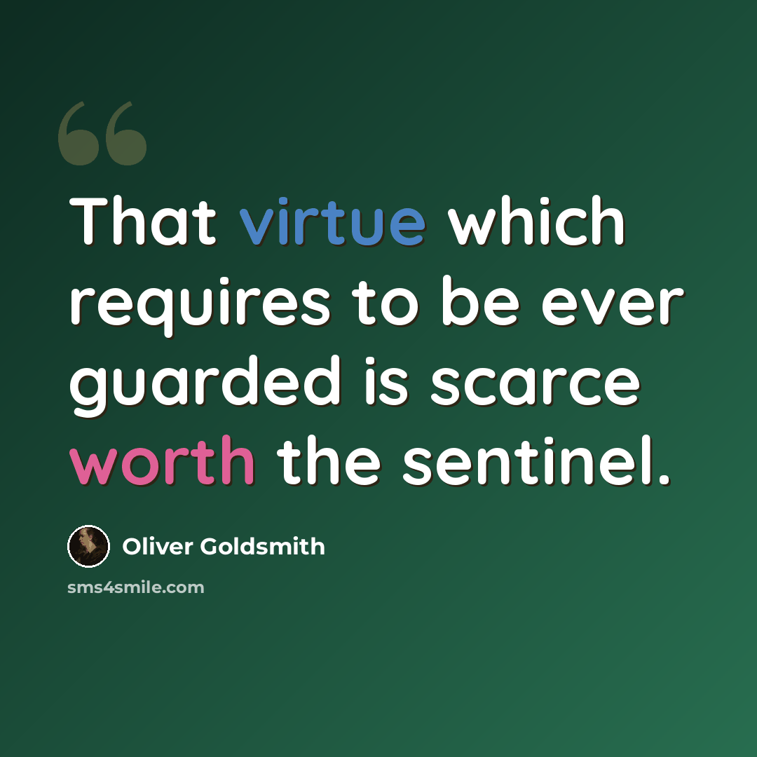 “That virtue which requires to be ever guarded is scarce worth the sentinel.” quote by Oliver Goldsmith