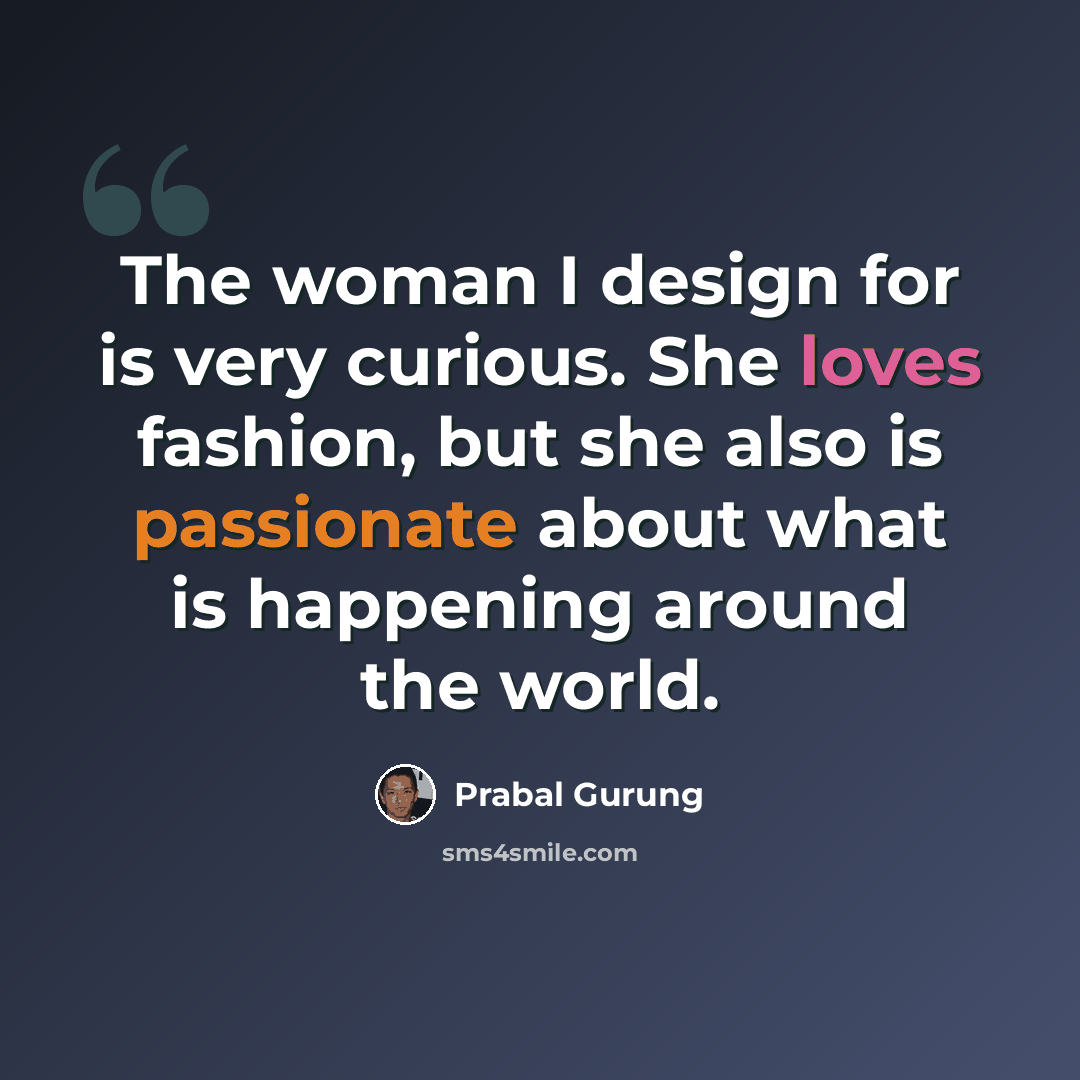 “The woman I design for is very curious. She loves fashion, but she also is passionate about what is happening around the world.” quote by Prabal Gurung