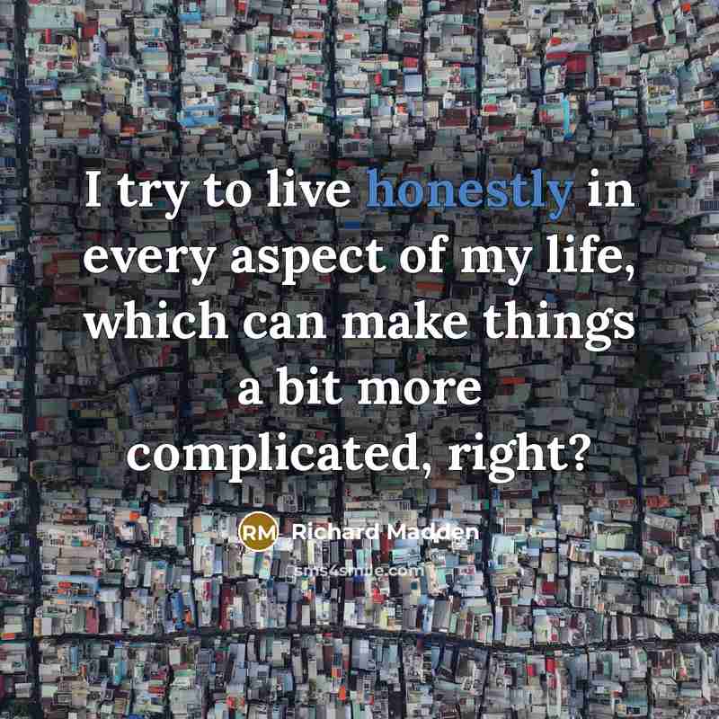 “I try to live honestly in every aspect of my life, which can make things a bit more complicated, right?” quote by Richard Madden