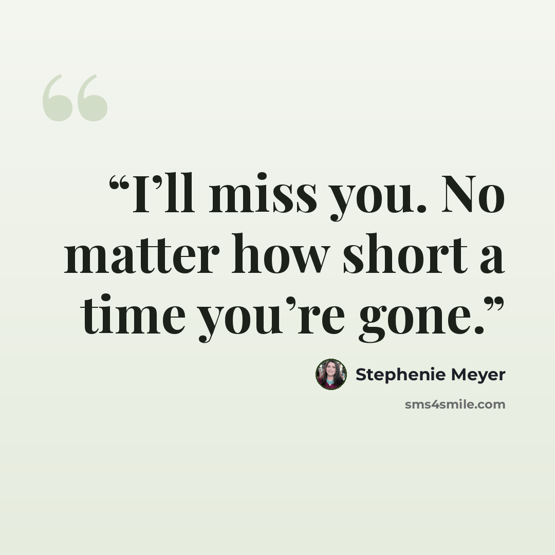 “I’ll miss you. No matter how short a time you’re gone.” quote by Stephenie Meyer