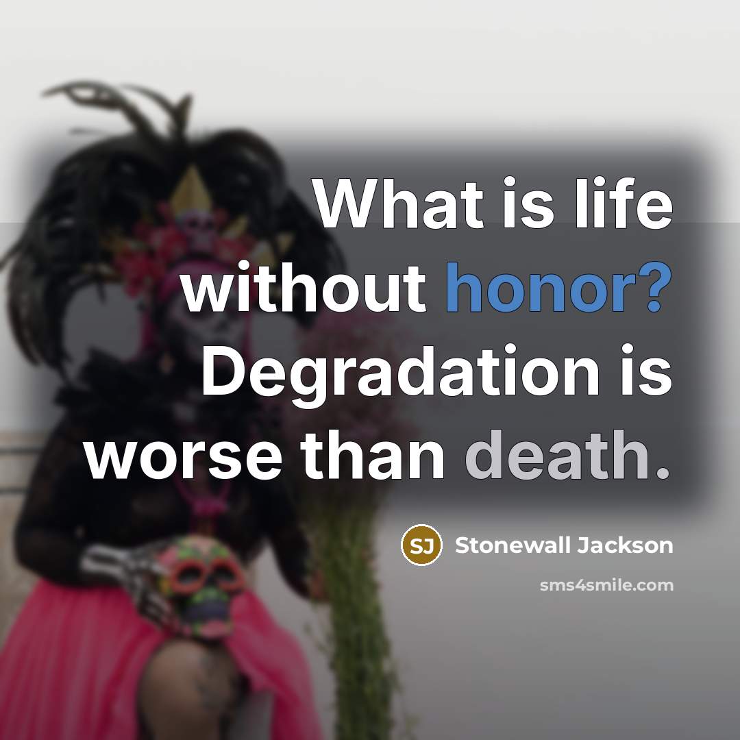 “What is life without honor? Degradation is worse than death.” quote by Stonewall Jackson
