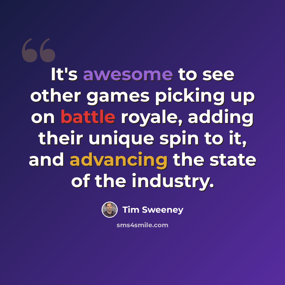 “It's awesome to see other games picking up on battle royale, adding their unique spin to it, and advancing the state of the industry.” quote by Tim Sweeney