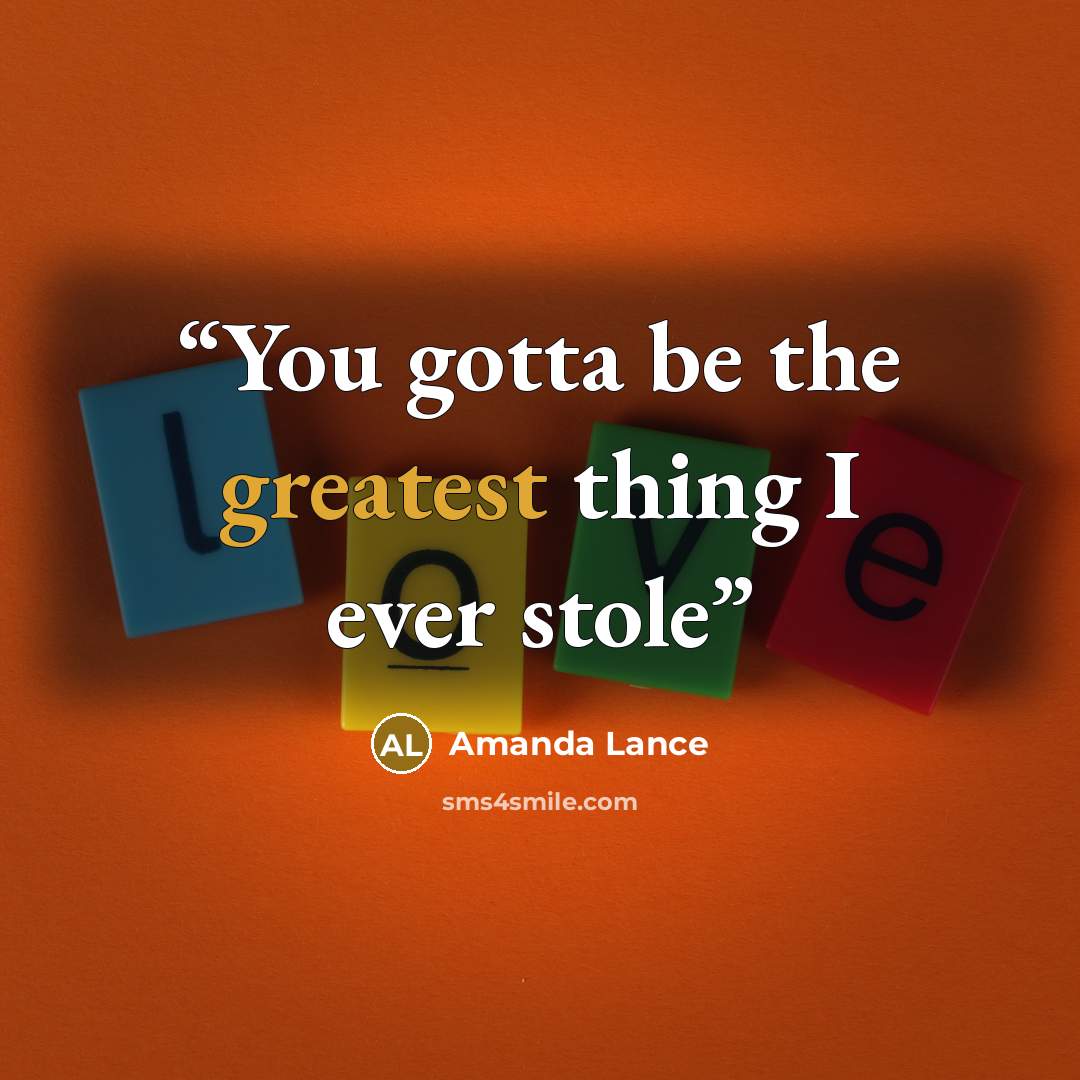 “You gotta be the greatest thing I ever stole” quote by Amanda Lance