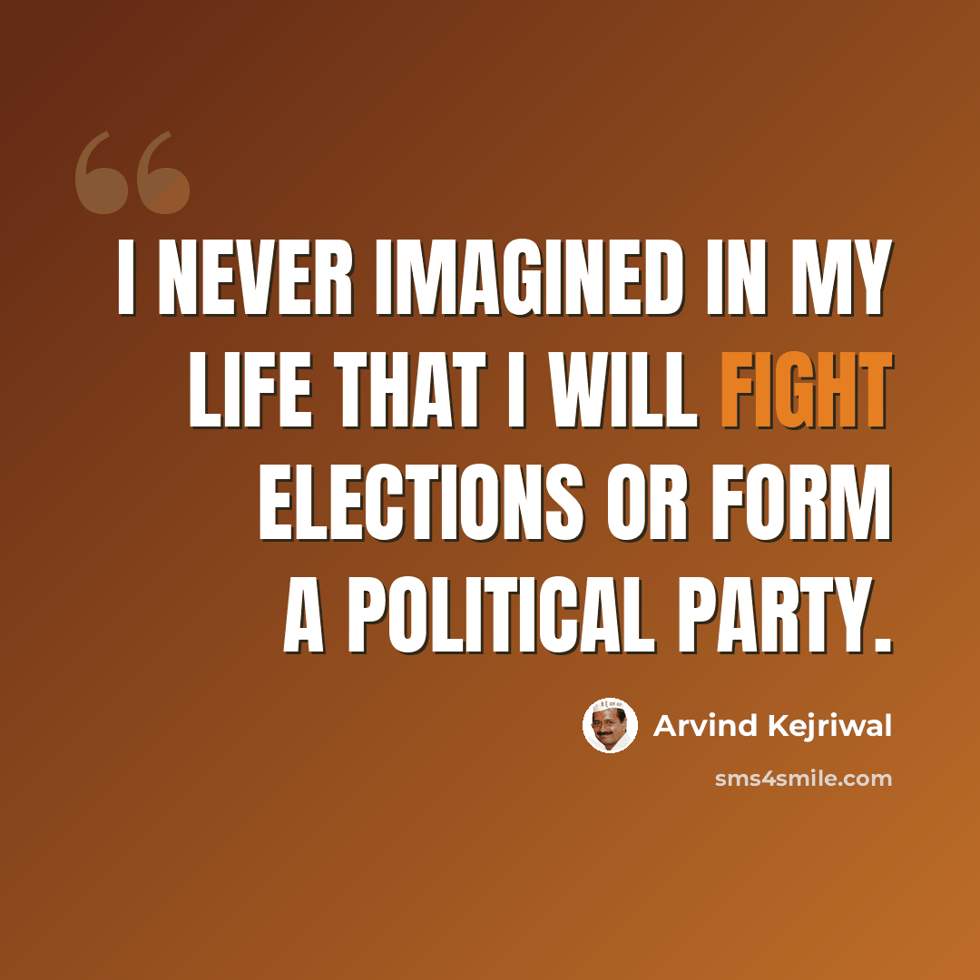 “I never imagined in my life that I will fight elections or form a political party.” quote by Arvind Kejriwal