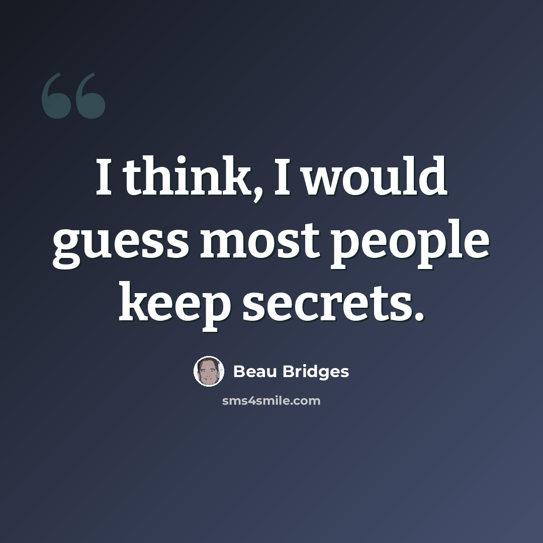 “I think, I would guess most people keep secrets.” quote by Beau Bridges