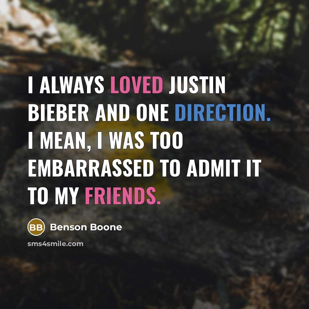 “I always loved Justin Bieber and One Direction. I mean, I was too embarrassed to admit it to my friends.” quote by Benson Boone