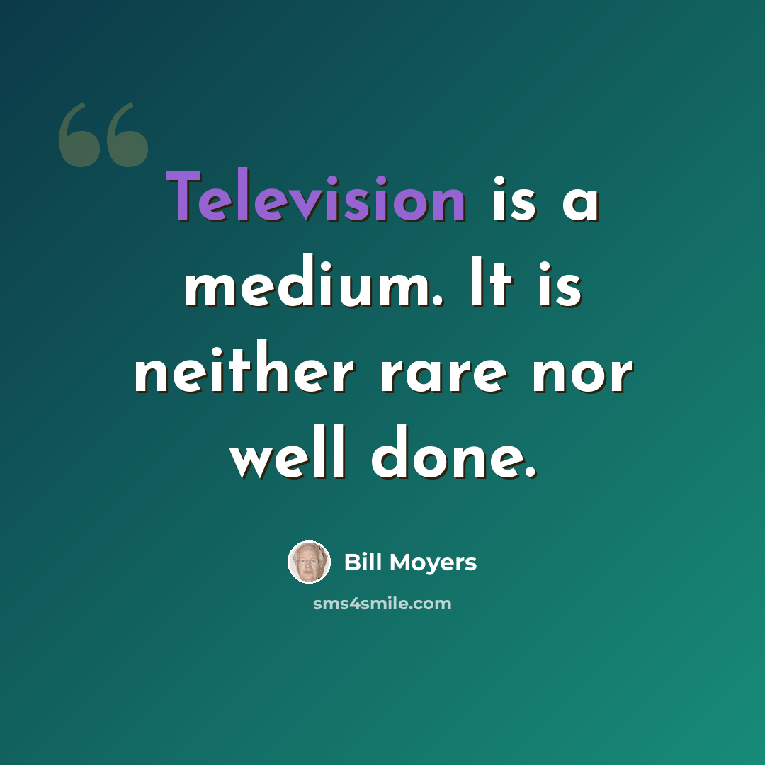 “Television is a medium. It is neither rare nor well done.” quote by Bill Moyers