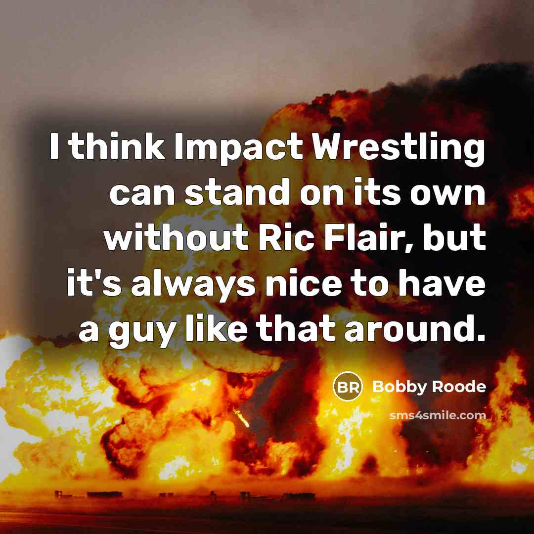 “I think Impact Wrestling can stand on its own without Ric Flair, but it's always nice to have a guy like that around.” quote by Bobby Roode