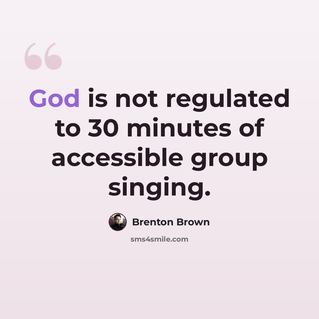 “God is not regulated to 30 minutes of accessible group singing.” quote by Brenton Brown