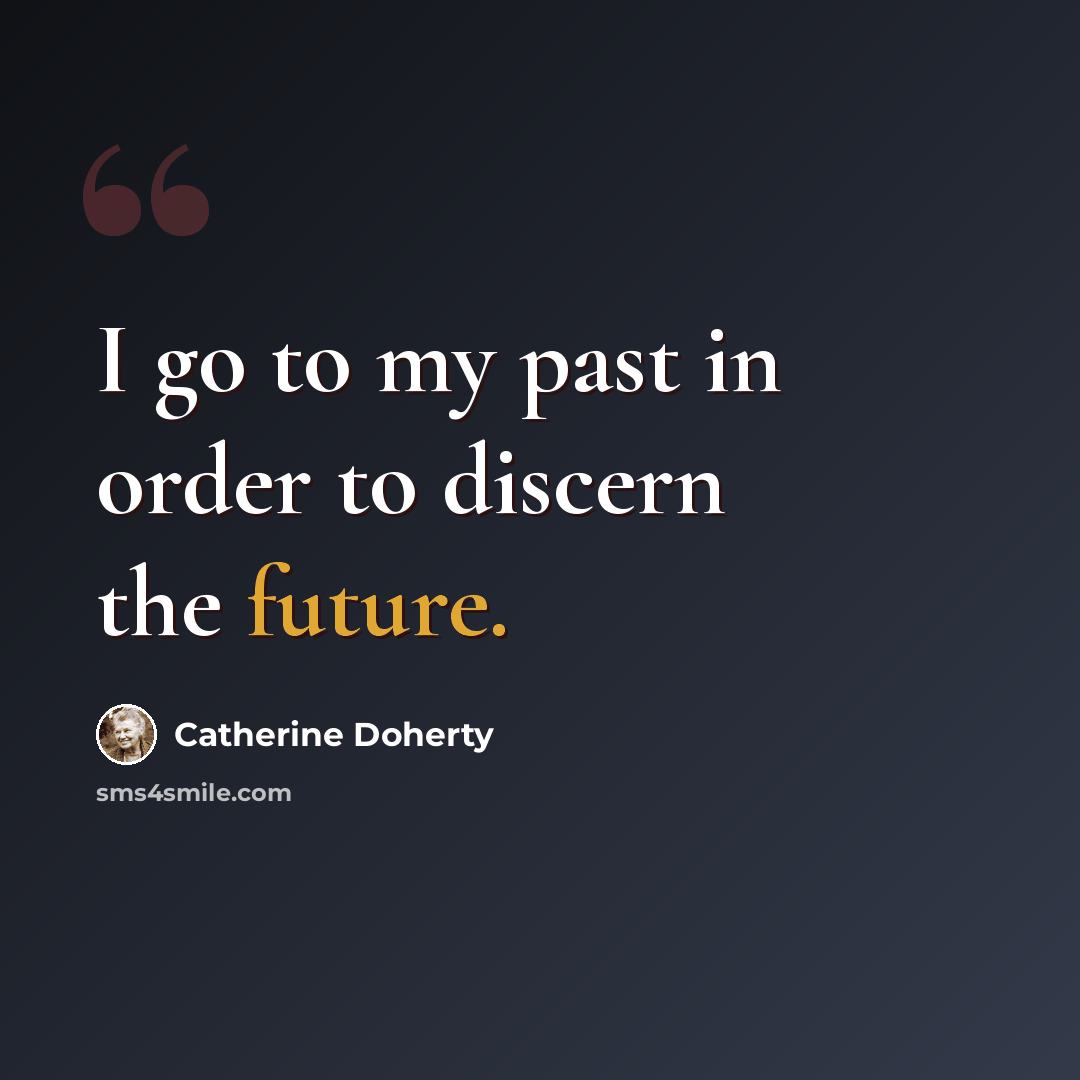 “I go to my past in order to discern the future.” quote by Catherine Doherty