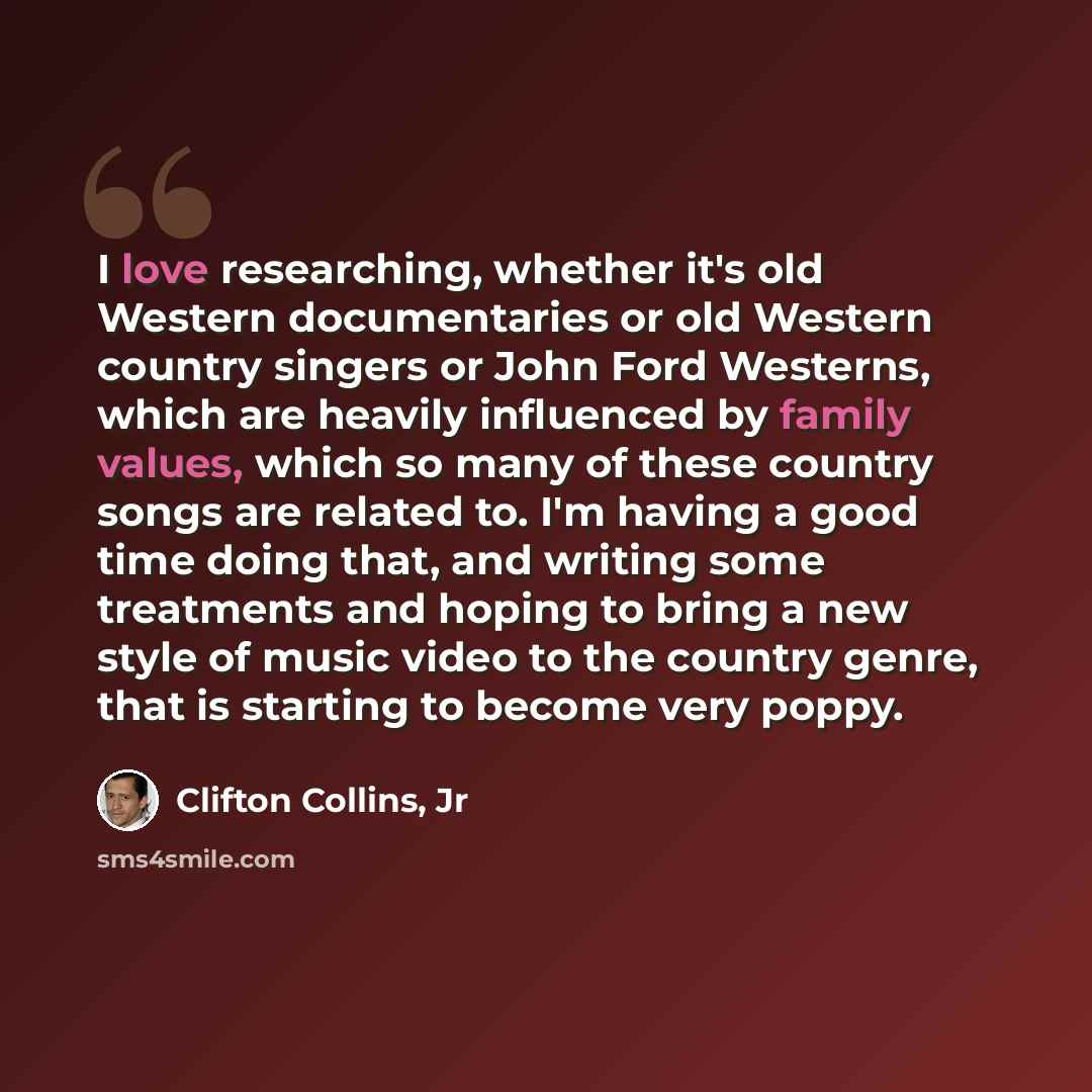 “I love researching, whether it's old Western documentaries or old Western country singers or John Ford Westerns, which are heavily influenced by family values, which so many of these country songs are related to. I'm having a good time doing that, and writing some treatments and hoping to bring a…” quote by Clifton Collins, Jr