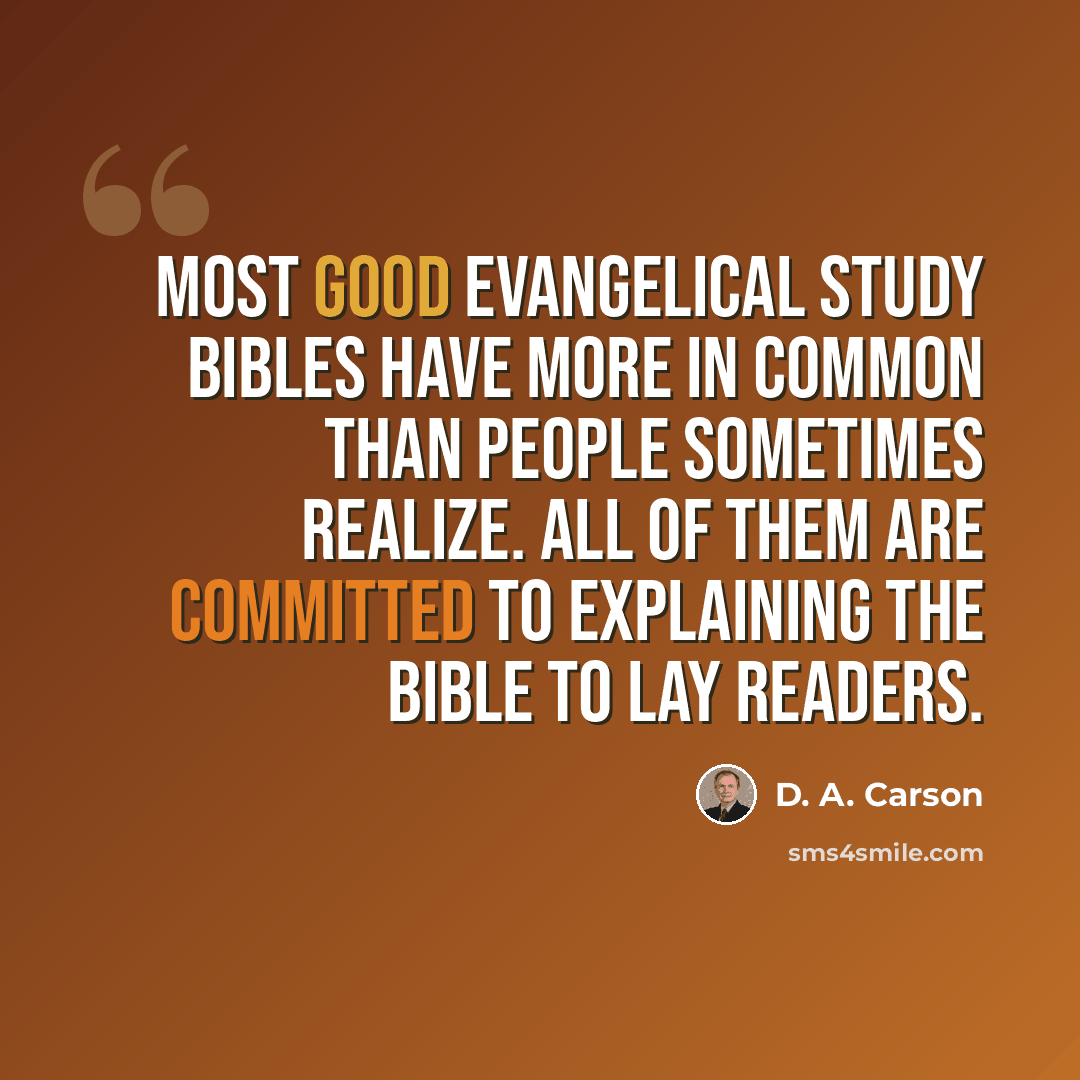 “Most good evangelical Study Bibles have more in common than people sometimes realize. All of them are committed to explaining the Bible to lay readers.” quote by D. A. Carson