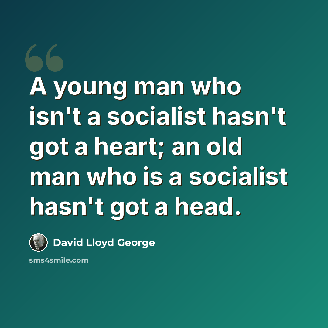 “A young man who isn't a socialist hasn't got a heart; an old man who is a socialist hasn't got a head.” quote by David Lloyd George