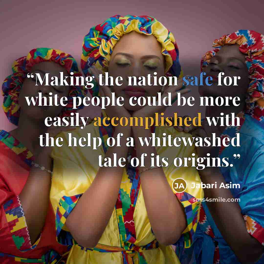 “Making the nation safe for white people could be more easily accomplished with the help of a whitewashed tale of its origins.” quote by Jabari Asim
