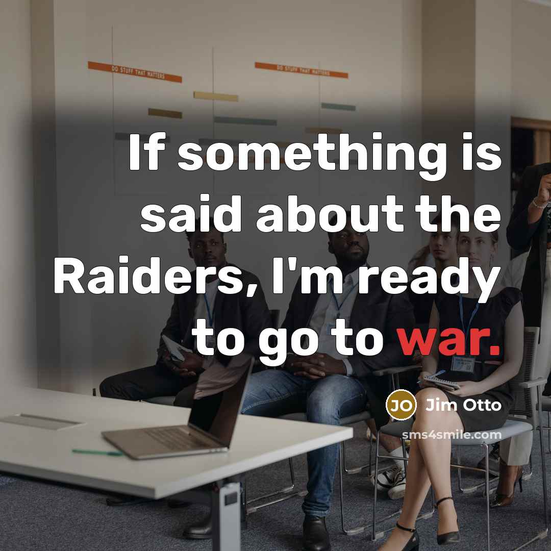 “If something is said about the Raiders, I'm ready to go to war.” quote by Jim Otto