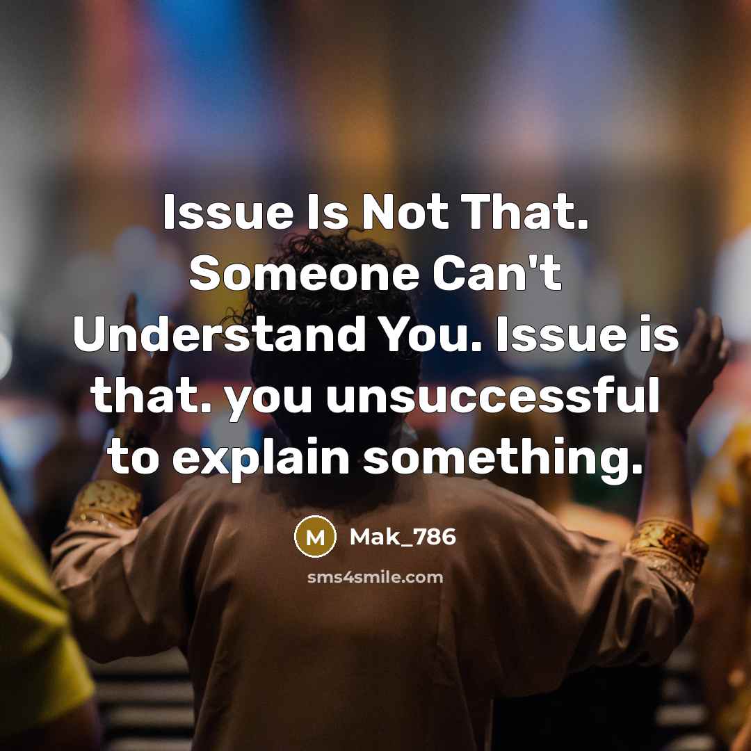 “Issue Is Not That. Someone Can't Understand You. Issue is that. you unsuccessful to explain something.” quote by Mak_786