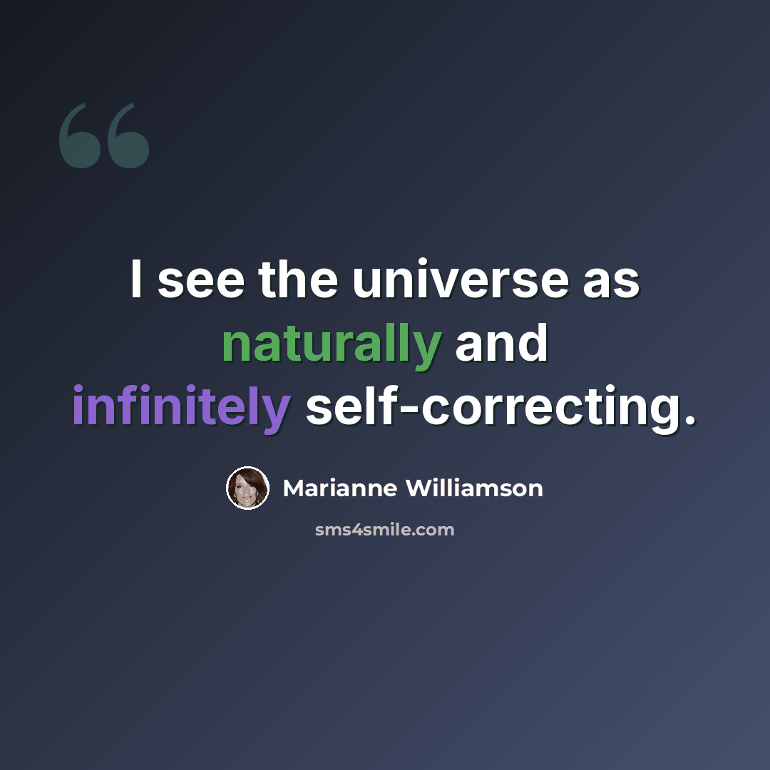 “I see the universe as naturally and infinitely self-correcting.” quote by Marianne Williamson